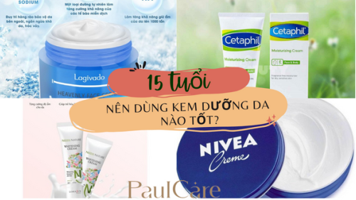 15 tuổi nên dùng kem dưỡng da nào tốt, không gây hại về sau ?