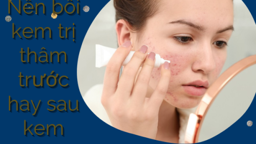 Nên bôi kem trị thâm trước hay sau kem dưỡng ?